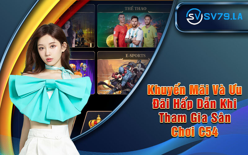 C54 - Sân Chơi Cá Cược Trực Tuyến Hàng Đầu Hiện Nay Khuyến Mãi Và Ưu Đãi Hấp Dẫn Khi Tham Gia Sân Chơi C54